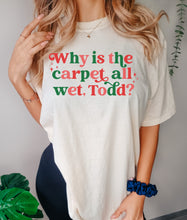 Load image into Gallery viewer, Why is the carpet all wet Todd