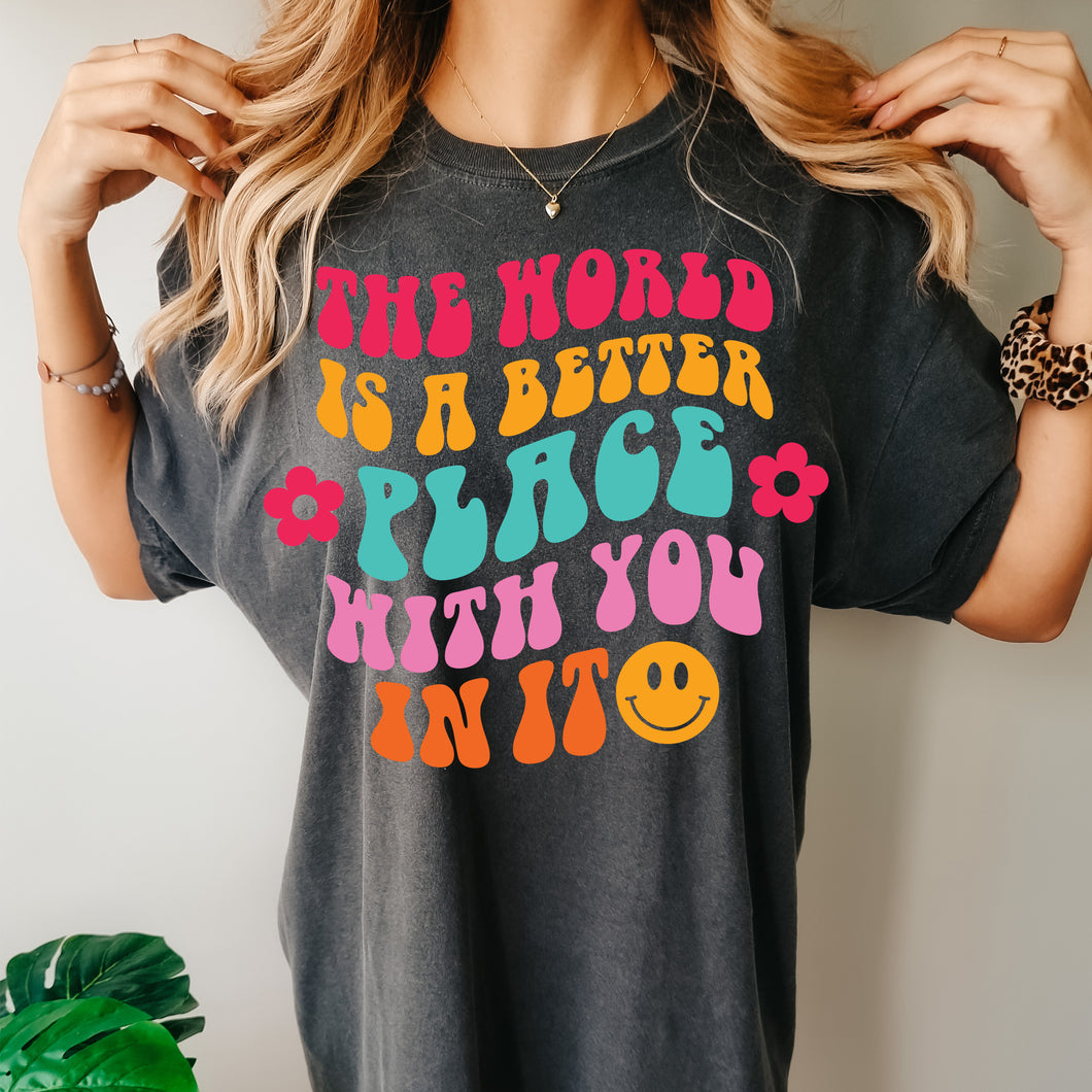 The world is a better place with you in it Tee